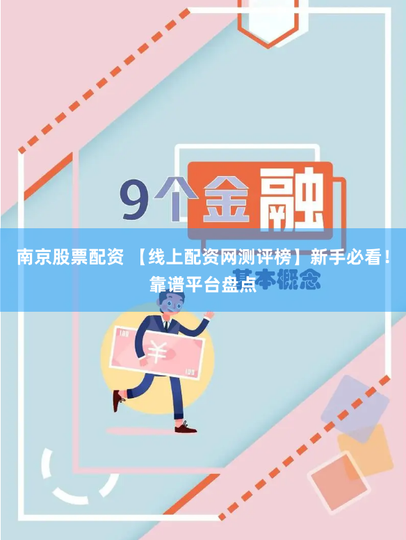 南京股票配资 【线上配资网测评榜】新手必看！靠谱平台盘点