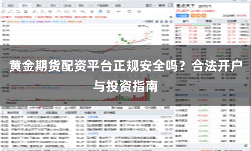 黄金期货配资平台正规安全吗？合法开户与投资指南